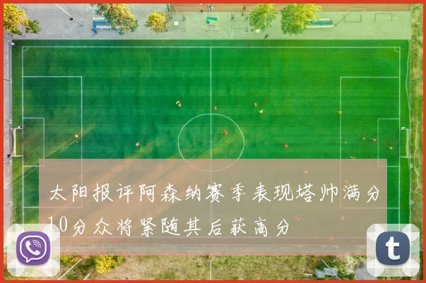 太阳报评阿森纳赛季表现塔帅满分10分众将紧随其后获高分